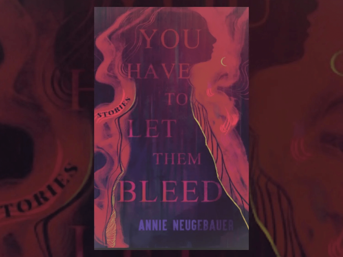 When Beautiful Writing Makes the Horror Deeply Disturbing: Review of Annie Neugebauer’s “You Have to Let Them&nbsp;Bleed”